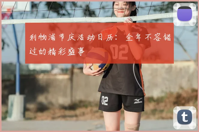 利物浦节庆活动日历:全年不容错过的精彩盛事