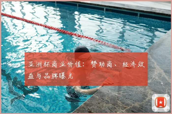 亚洲杯商业价值：赞助商、经济效益与品牌曝光