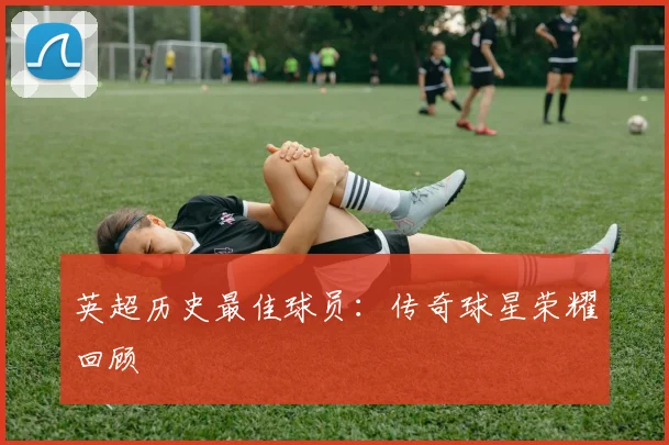 英超历史最佳球员：传奇球星荣耀回顾