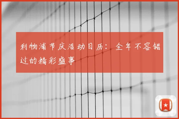 利物浦节庆活动日历：全年不容错过的精彩盛事